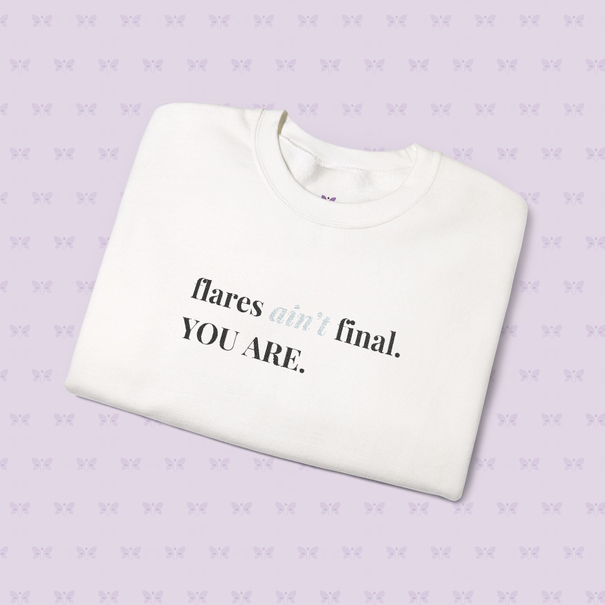 Crewneck Sweatshirt — "flares aint final. YOU ARE." Crewneck Sweatshirt — Minimal Inspirational | Chromic Illness Awareness