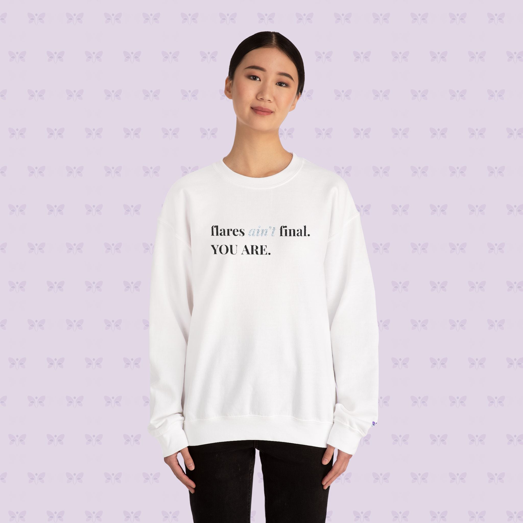 Crewneck Sweatshirt — "flares aint final. YOU ARE." Crewneck Sweatshirt — Minimal Inspirational | Chromic Illness Awareness