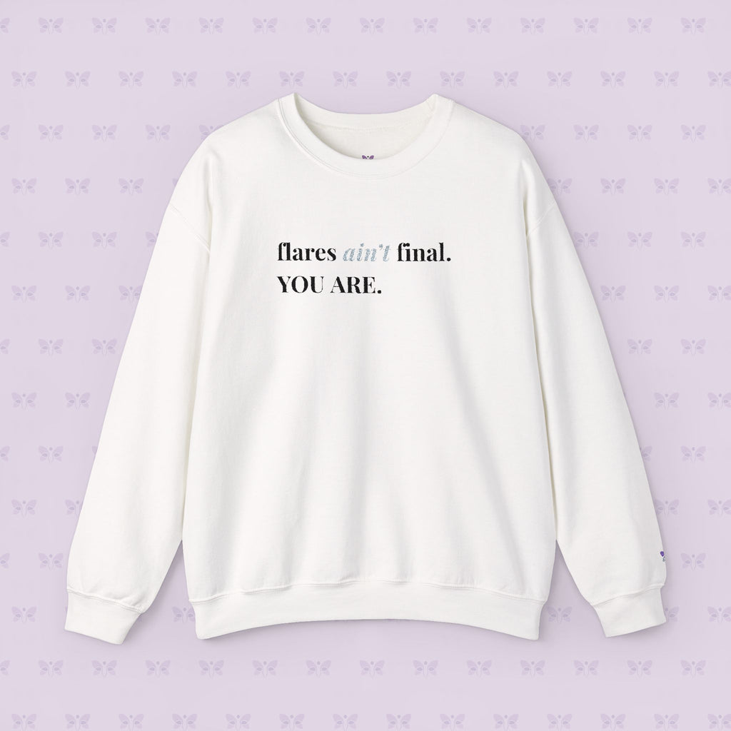Crewneck Sweatshirt — "flares aint final. YOU ARE." Crewneck Sweatshirt — Minimal Inspirational | Chromic Illness Awareness