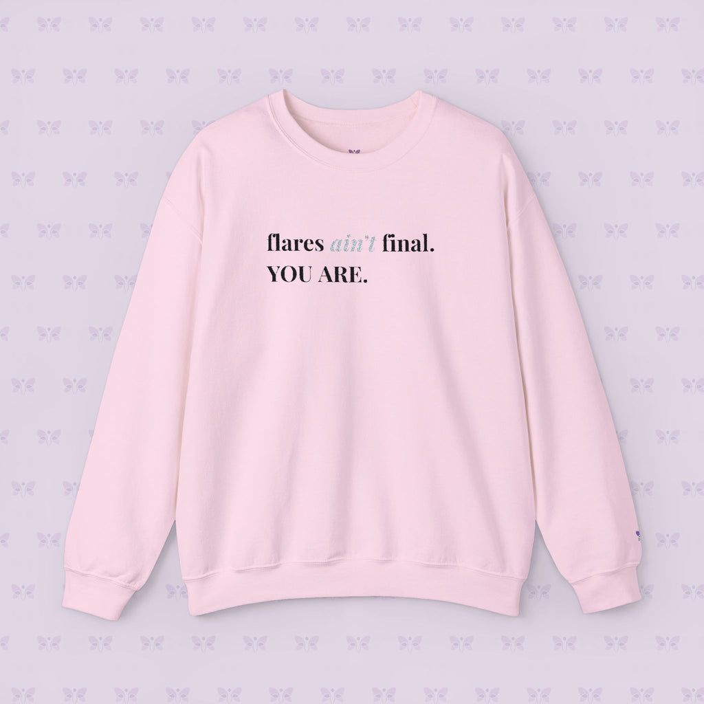 Crewneck Sweatshirt — "flares aint final. YOU ARE." Crewneck Sweatshirt — Minimal Inspirational | Chromic Illness Awareness