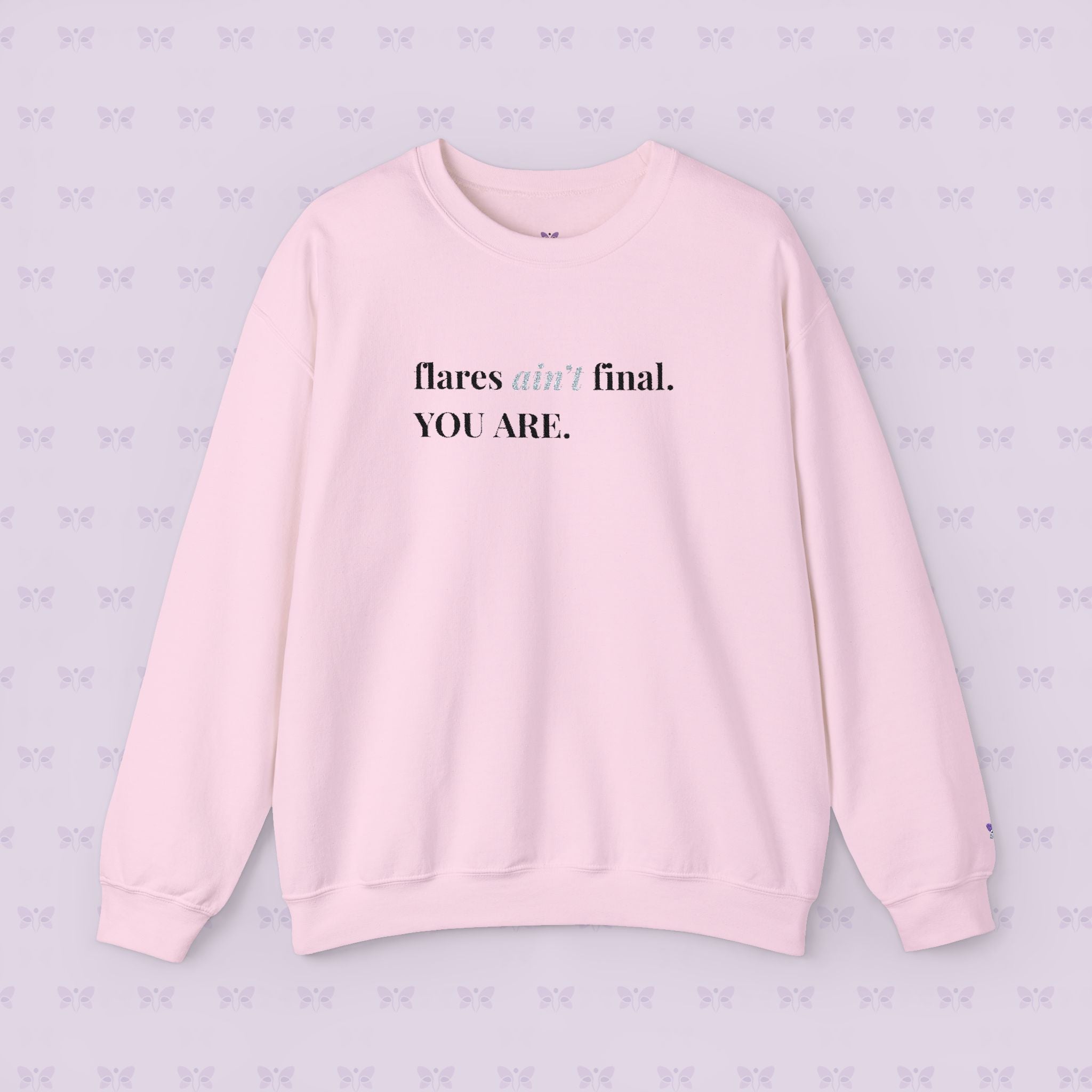 Crewneck Sweatshirt — "flares aint final. YOU ARE." Crewneck Sweatshirt — Minimal Inspirational | Chromic Illness Awareness