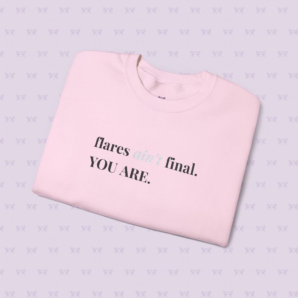 Crewneck Sweatshirt — "flares aint final. YOU ARE." Crewneck Sweatshirt — Minimal Inspirational | Chromic Illness Awareness